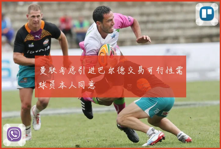 曼联考虑引进巴尔德交易可行性需球员本人同意