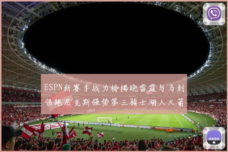 ESPN新赛季战力榜揭晓雷霆与马刺领跑尼克斯强势第三骑士湖人火箭表现不俗